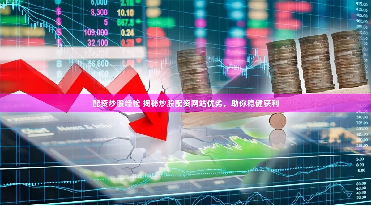 配资炒股经验 揭秘炒股配资网站优劣，助你稳健获利