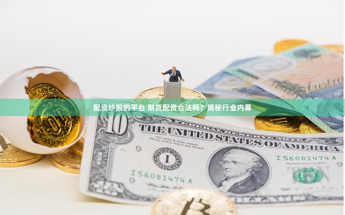 配资炒股的平台 期货配资合法吗？揭秘行业内幕