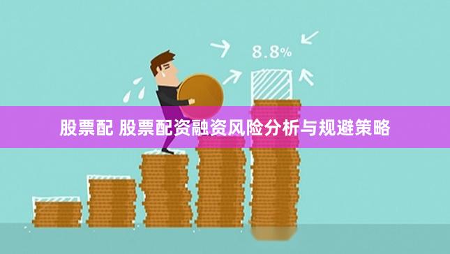 股票配 股票配资融资风险分析与规避策略