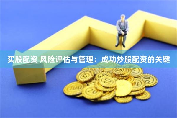 买股配资 风险评估与管理：成功炒股配资的关键