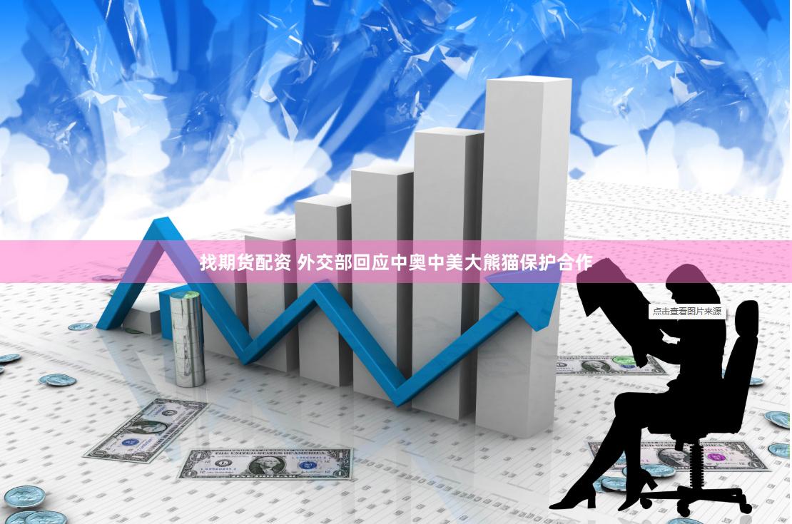 找期货配资 外交部回应中奥中美大熊猫保护合作
